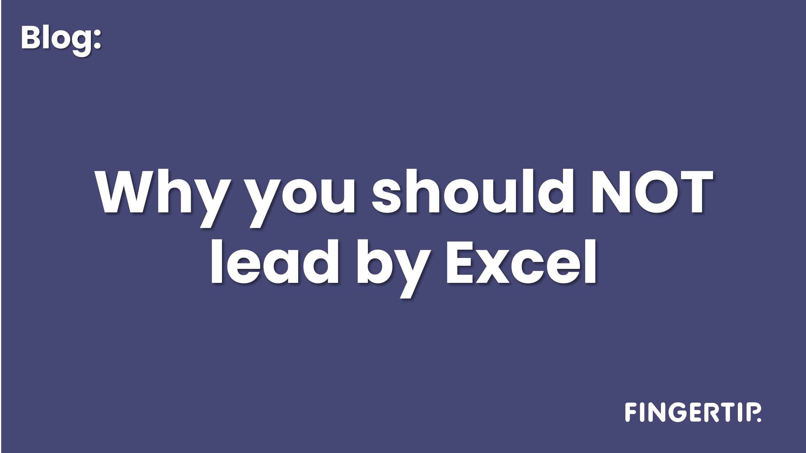 Why you should NOT lead by Excel - Fingertip